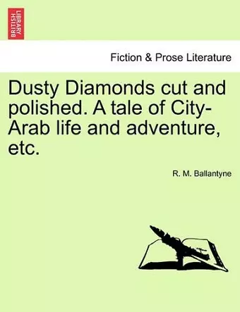 Dusty Diamonds Cut and Polished. a Tale of City-Arab Life and Adventure, Etc. cover