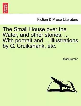 The Small House Over the Water, and Other Stories. ... with Portrait and ... Illustrations by G. Cruikshank, Etc. cover