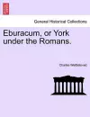 Eburacum, or York Under the Romans. cover