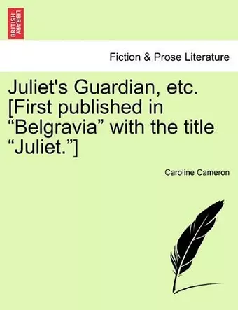 Juliet's Guardian, Etc. [first Published in Belgravia with the Title Juliet.] cover