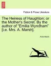 The Heiress of Haughton; or the Mother's Secret. By the author of Emilia Wyndham [i.e. Mrs. A. Marsh]. cover