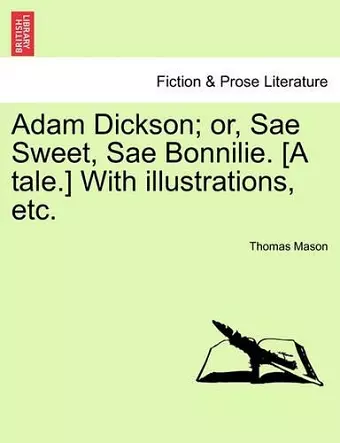 Adam Dickson; Or, Sae Sweet, Sae Bonnilie. [A Tale.] with Illustrations, Etc. cover