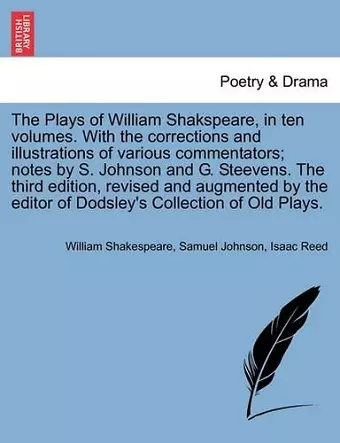 The Plays of William Shakspeare, in ten volumes. With the corrections and illustrations of various commentators; notes by S. Johnson and G. Steevens. The third edition, revised and augmented by the editor of Dodsley's Collection of Old Plays. VOL. V. cover