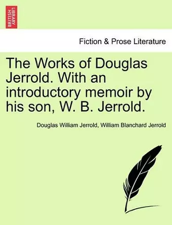 The Works of Douglas Jerrold. With an introductory memoir by his son, W. B. Jerrold. cover