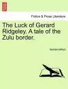 The Luck of Gerard Ridgeley. a Tale of the Zulu Border. cover