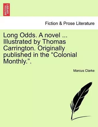 Long Odds. a Novel ... Illustrated by Thomas Carrington. Originally Published in the "Colonial Monthly.." cover