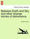 Between Earth and Sky and Other Strange Stories of Deliverance. cover