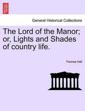 The Lord of the Manor; or, Lights and Shades of country life. cover