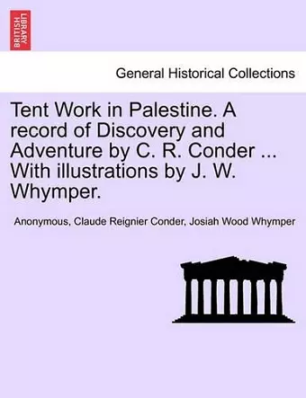 Tent Work in Palestine. a Record of Discovery and Adventure by C. R. Conder, with Illustrations by J. W. Whymper, Vol. II cover