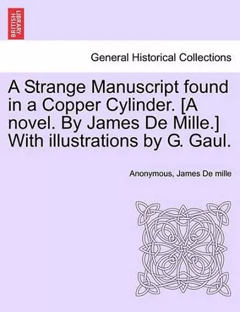 A Strange Manuscript Found in a Copper Cylinder. [A Novel. by James de Mille.] with Illustrations by G. Gaul. cover