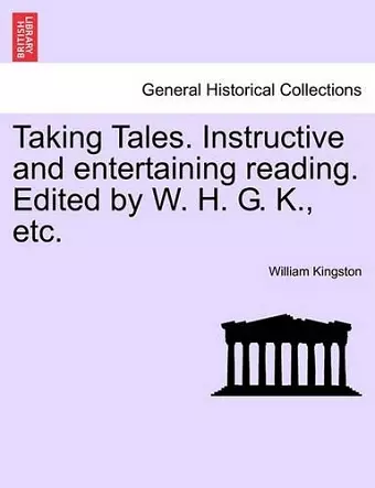 Taking Tales. Instructive and Entertaining Reading. Edited by W. H. G. K., Etc. cover