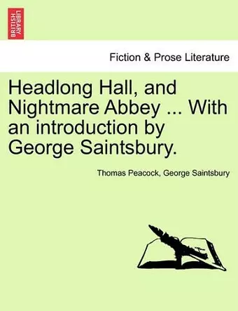 Headlong Hall, and Nightmare Abbey ... with an Introduction by George Saintsbury. cover