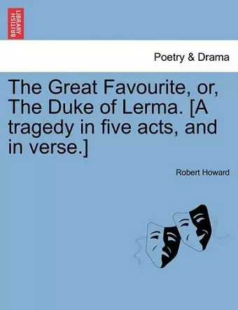 The Great Favourite, Or, the Duke of Lerma. [A Tragedy in Five Acts, and in Verse.] cover