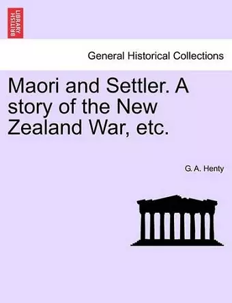 Maori and Settler. a Story of the New Zealand War, Etc. cover