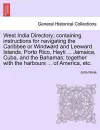 West India Directory; Containing Instructions for Navigating the Caribbee or Windward and Leeward Islands, Porto Rico, Hayti ... Jamaica, Cuba, and the Bahamas; Together with the Harbours ... of America, Etc. cover