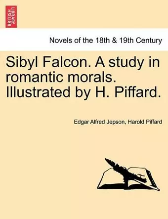 Sibyl Falcon. a Study in Romantic Morals. Illustrated by H. Piffard. cover