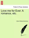 Love Me for Ever. a Romance, Etc. cover