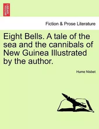Eight Bells. a Tale of the Sea and the Cannibals of New Guinea Illustrated by the Author. cover