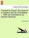 Tracked to Doom; The Story of a Mystery and Its Unravelling ... with Six Illustrations by Gordon Browne. cover