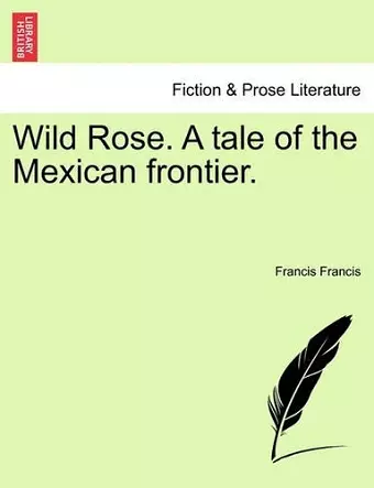 Wild Rose. a Tale of the Mexican Frontier. cover