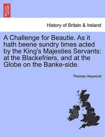 A Challenge for Beautie. as It Hath Beene Sundry Times Acted by the King's Majesties Servants cover