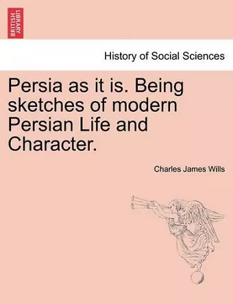 Persia as It Is. Being Sketches of Modern Persian Life and Character. cover