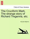 The Cruciform Mark. the Strange Story of Richard Tregenna, Etc. cover