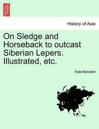 On Sledge and Horseback to Outcast Siberian Lepers. Illustrated, Etc. cover