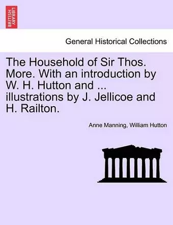 The Household of Sir Thos. More. with an Introduction by W. H. Hutton and ... Illustrations by J. Jellicoe and H. Railton. cover