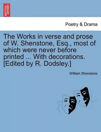 The Works in verse and prose of W. Shenstone, Esq., most of which were never before printed ... With decorations. [Edited by R. Dodsley.] cover