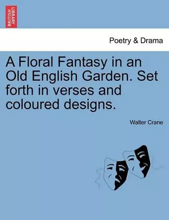 A Floral Fantasy in an Old English Garden. Set Forth in Verses and Coloured Designs. cover