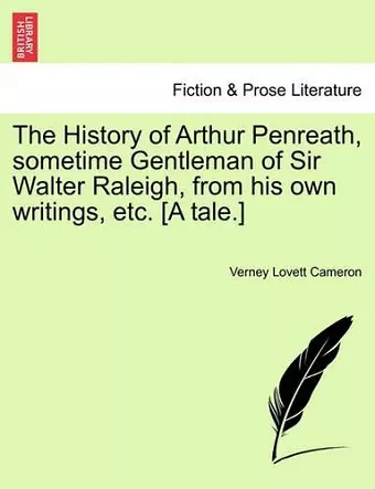 The History of Arthur Penreath, Sometime Gentleman of Sir Walter Raleigh, from His Own Writings, Etc. [A Tale.] cover