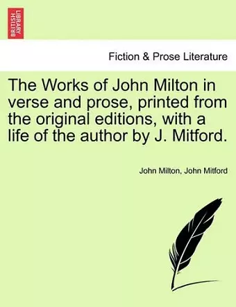 The Works of John Milton in verse and prose, printed from the original editions, with a life of the author by J. Mitford. cover