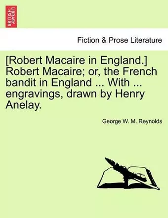 [Robert Macaire in England.] Robert Macaire; Or, the French Bandit in England ... with ... Engravings, Drawn by Henry Anelay. cover