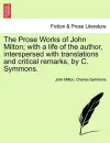 The Prose Works of John Milton; with a life of the author, interspersed with translations and critical remarks, by C. Symmons. cover