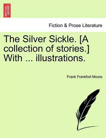 The Silver Sickle. [A Collection of Stories.] with ... Illustrations. cover