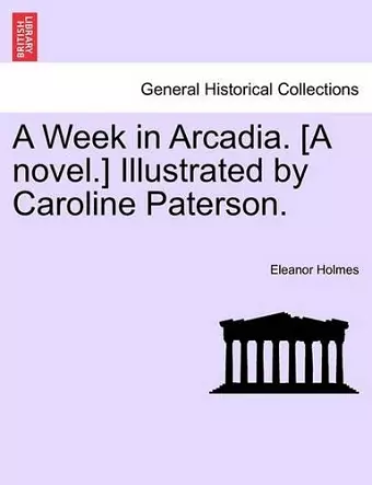 A Week in Arcadia. [A Novel.] Illustrated by Caroline Paterson. cover