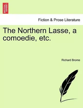 The Northern Lasse, a Comoedie, Etc. cover