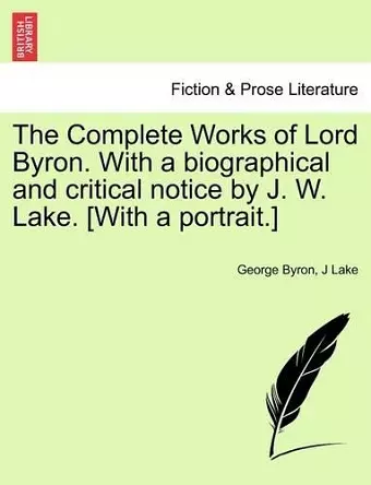 The Complete Works of Lord Byron. with a Biographical and Critical Notice by J. W. Lake. [With a Portrait.] Vol. II cover