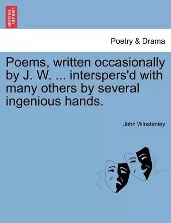 Poems, Written Occasionally by J. W. ... Interspers'd with Many Others by Several Ingenious Hands. cover