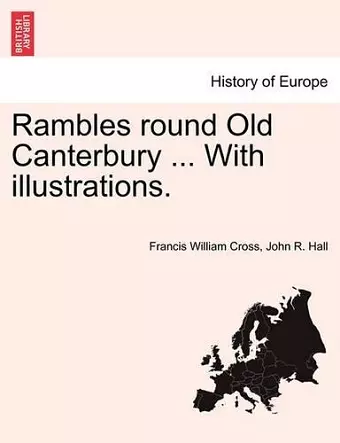 Rambles Round Old Canterbury ... with Illustrations. cover