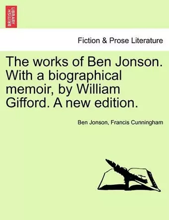 The works of Ben Jonson. With a biographical memoir, by William Gifford. A new edition. cover