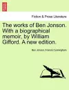 The works of Ben Jonson. With a biographical memoir, by William Gifford. A new edition. cover