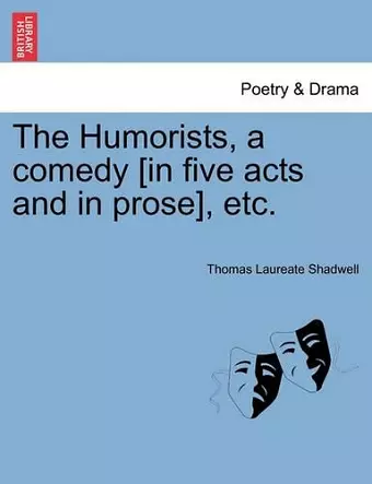 The Humorists, a Comedy [In Five Acts and in Prose], Etc. cover