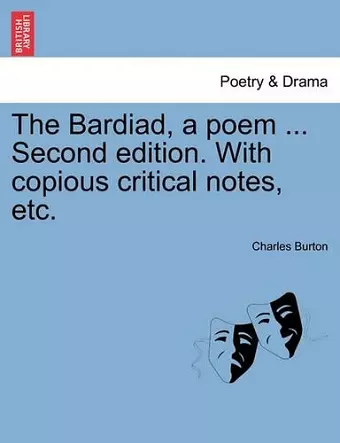 The Bardiad, a Poem ... Second Edition. with Copious Critical Notes, Etc. cover