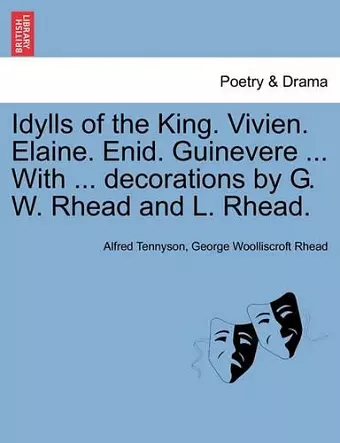 Idylls of the King. Vivien. Elaine. Enid. Guinevere ... with ... Decorations by G. W. Rhead and L. Rhead. cover