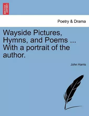 Wayside Pictures, Hymns, and Poems ... with a Portrait of the Author. cover