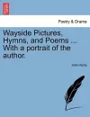 Wayside Pictures, Hymns, and Poems ... with a Portrait of the Author. cover