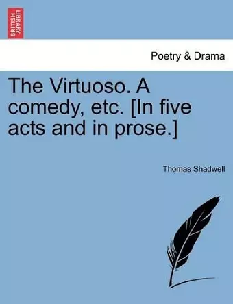 The Virtuoso. a Comedy, Etc. [In Five Acts and in Prose.] cover