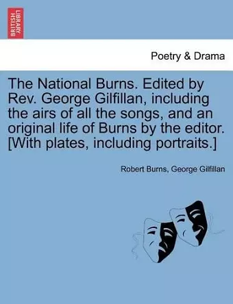 The National Burns. Edited by REV. George Gilfillan, Including the Airs of All the Songs, and an Original Life of Burns by the Editor. [With Plates, Including Portraits.] cover